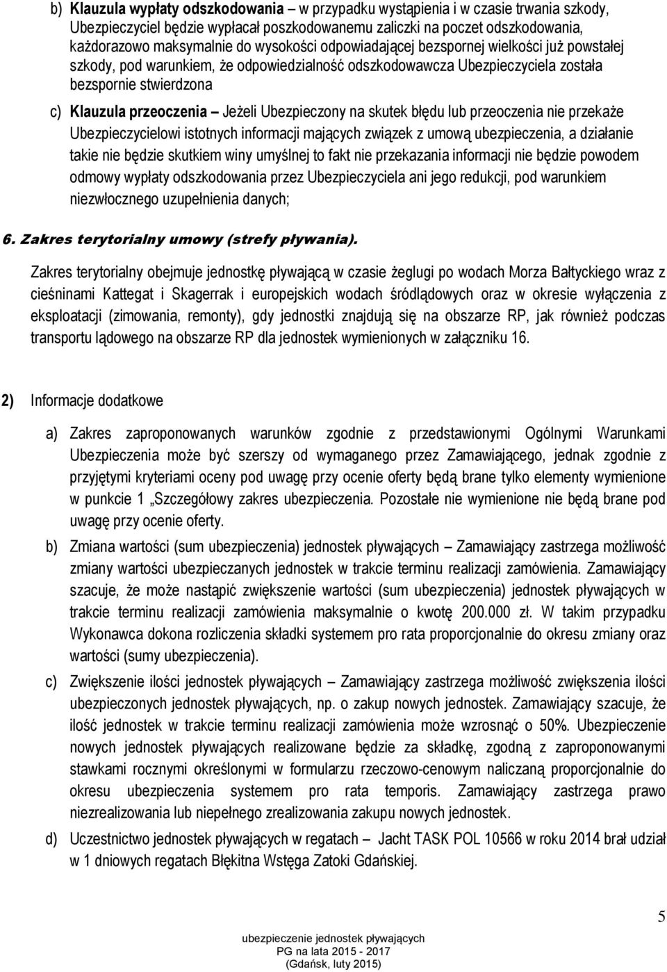 Ubezpieczony na skutek błędu lub przeoczenia nie przekaże Ubezpieczycielowi istotnych informacji mających związek z umową ubezpieczenia, a działanie takie nie będzie skutkiem winy umyślnej to fakt