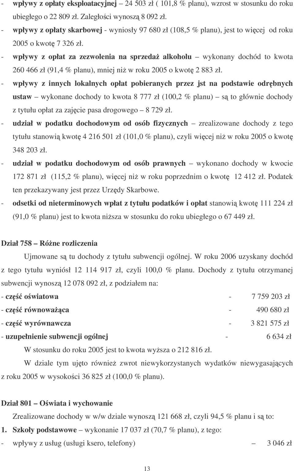 - wpływy z opłat za zezwolenia na sprzeda alkoholu wykonany dochód to kwota 260 466 zł (91,4 % planu), mniej ni w roku 2005 o kwot 2 883 zł.