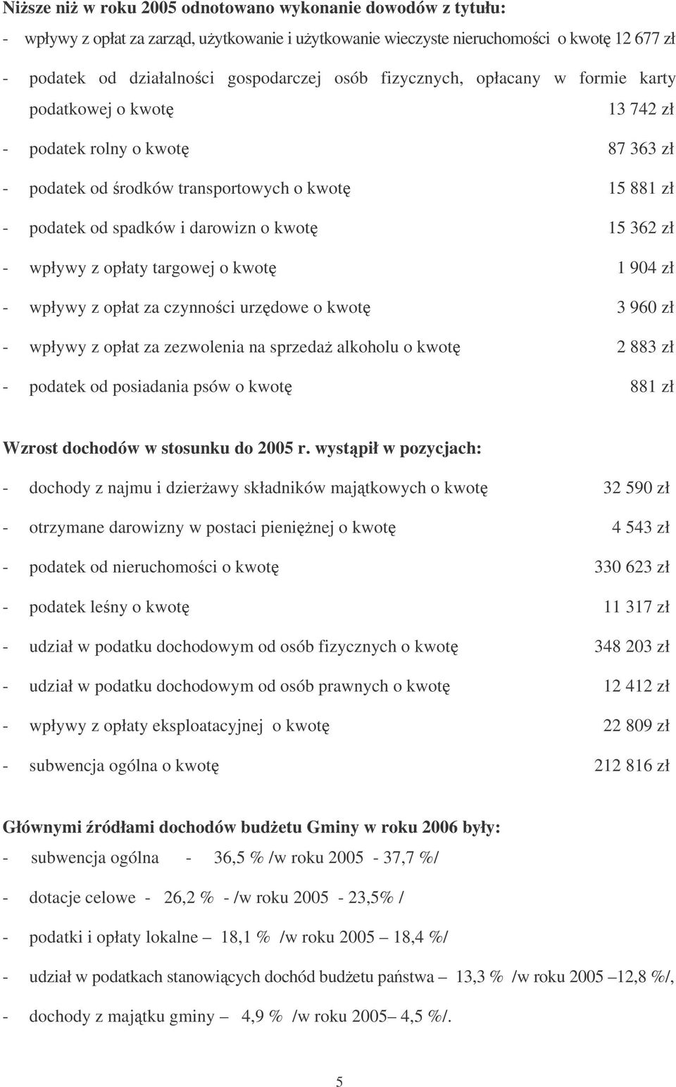 wpływy z opłaty targowej o kwot 1 904 zł - wpływy z opłat za czynnoci urzdowe o kwot 3 960 zł - wpływy z opłat za zezwolenia na sprzeda alkoholu o kwot 2 883 zł - podatek od posiadania psów o kwot