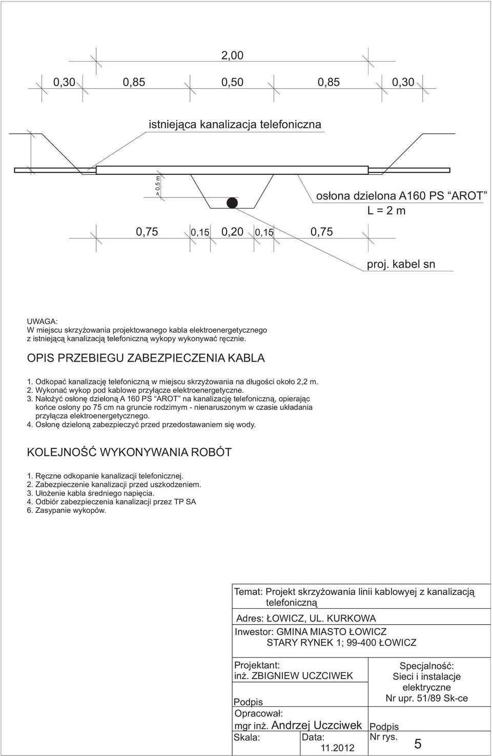 Odkopaæ kanalizacjê telefoniczn¹ w miejscu skrzy owania na d³ugoœci oko³o 2,2 m. 2. Wykonaæ wykop pod kablowe przy³¹cze elektroenergetyczne. 3.