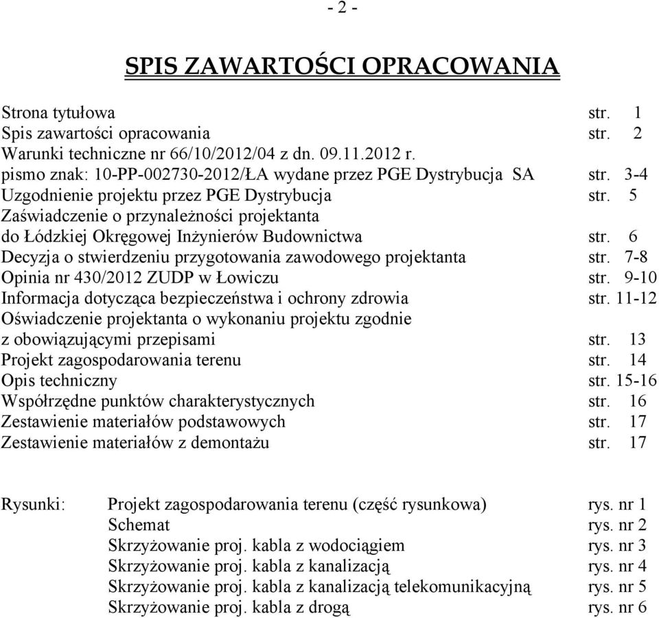 5 Zaświadczenie o przynależności projektanta do Łódzkiej Okręgowej Inżynierów Budownictwa str. 6 Decyzja o stwierdzeniu przygotowania zawodowego projektanta str.