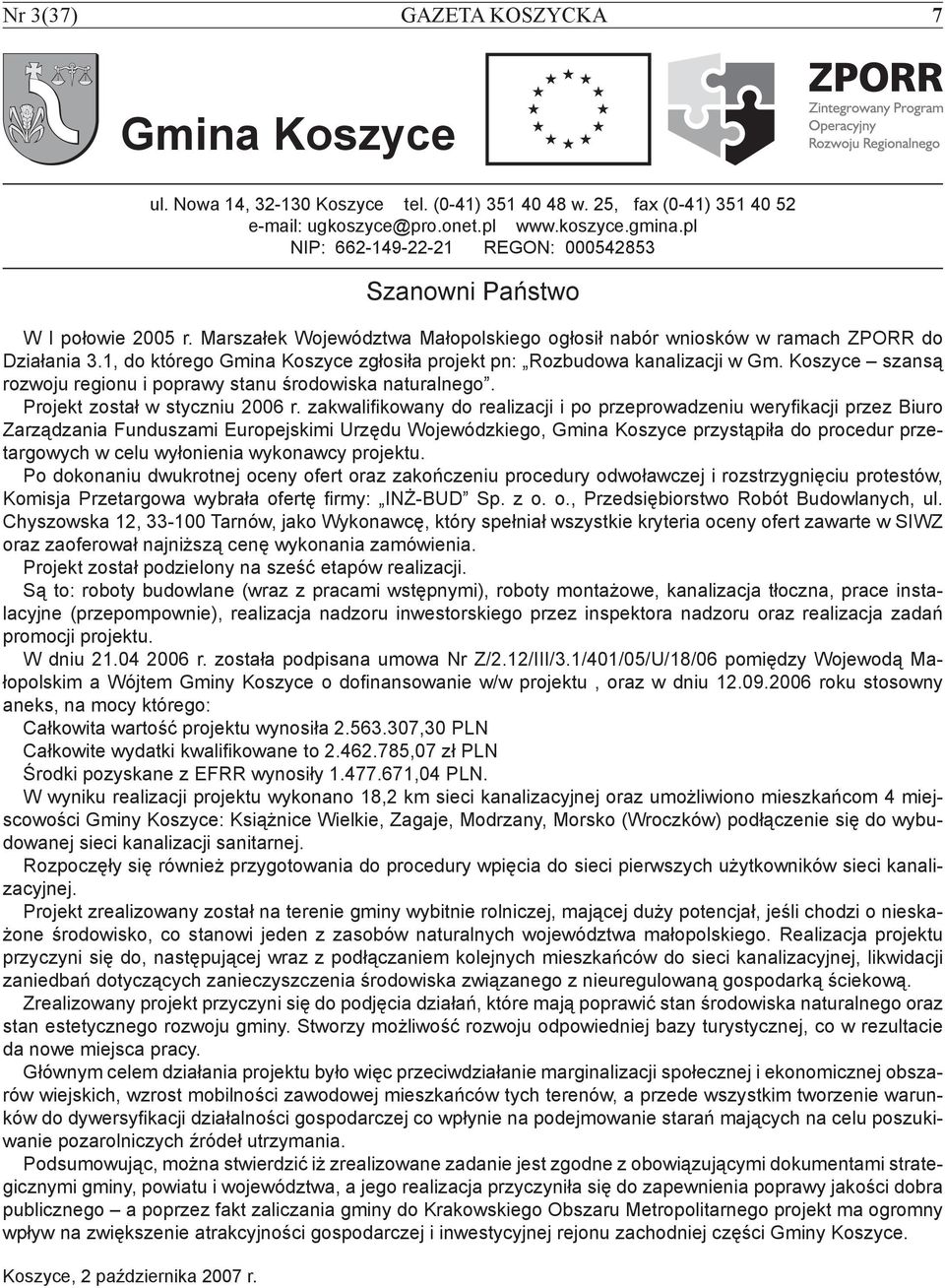 1, do którego Gmina Koszyce zgłosiła projekt pn: Rozbudowa kanalizacji w Gm. Koszyce szansą rozwoju regionu i poprawy stanu środowiska naturalnego. Projekt został w styczniu 2006 r.