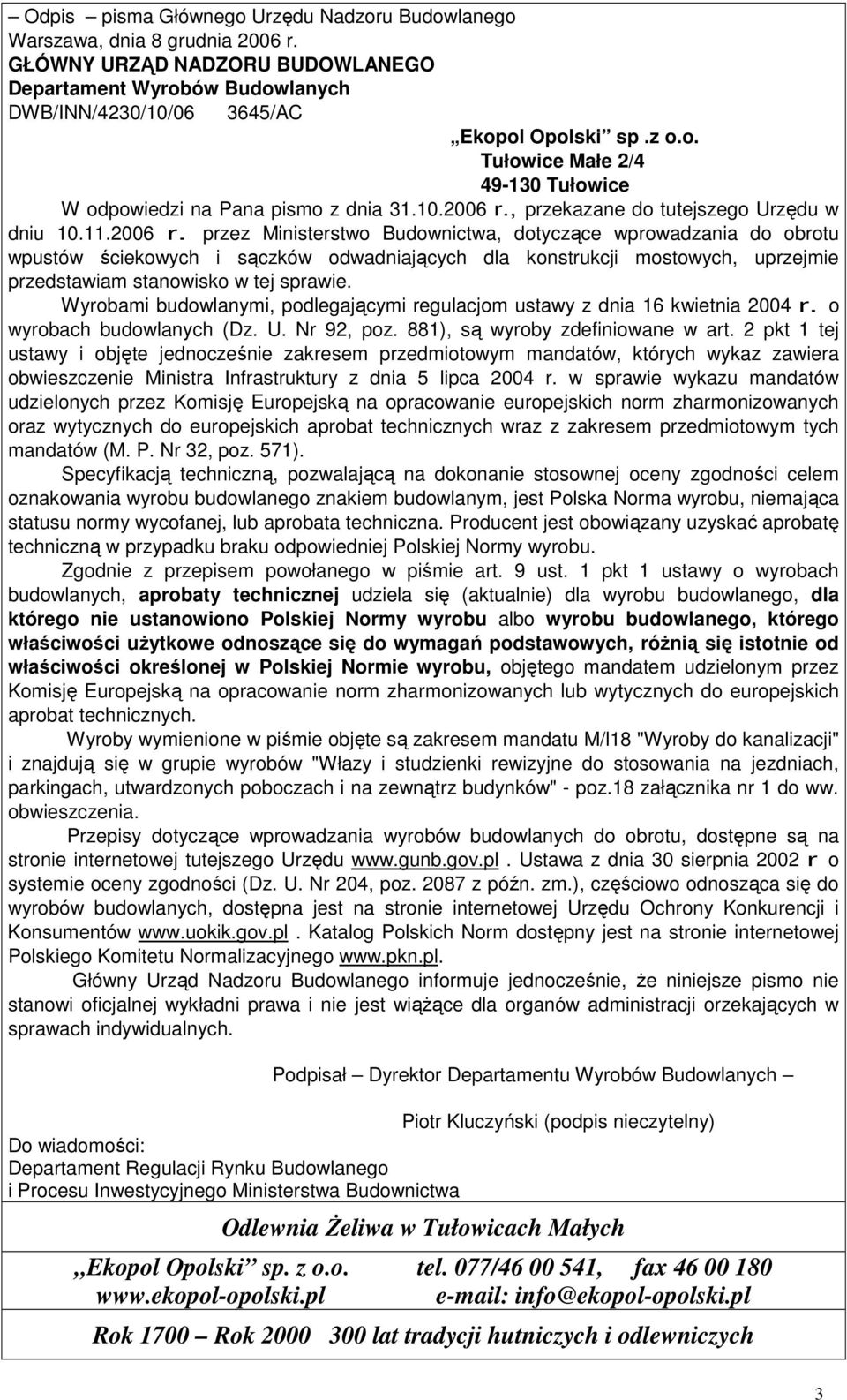 Wyrobami budowlanymi, podlegającymi regulacjom ustawy z dnia 16 kwietnia 2004 r. o wyrobach budowlanych (Dz. U. Nr 92, poz. 881), są wyroby zdefiniowane w art.