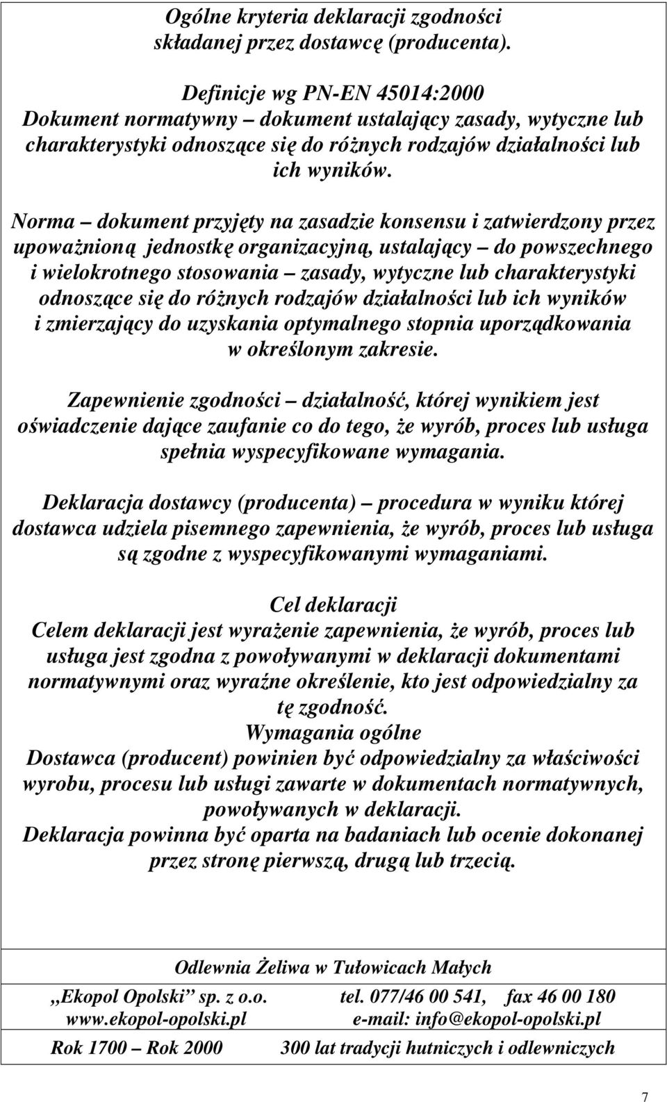 Norma dokument przyjęty na zasadzie konsensu i zatwierdzony przez upowaŝnioną jednostkę organizacyjną, ustalający do powszechnego i wielokrotnego stosowania zasady, wytyczne lub charakterystyki