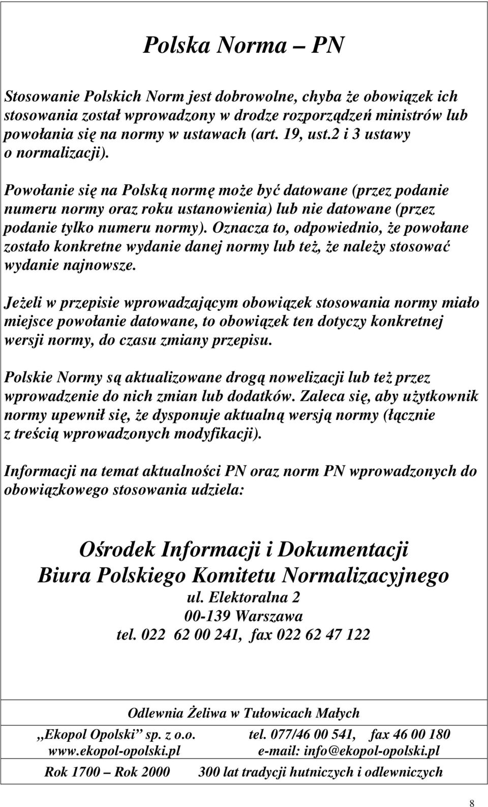 Oznacza to, odpowiednio, Ŝe powołane zostało konkretne wydanie danej normy lub teŝ, Ŝe naleŝy stosować wydanie najnowsze.