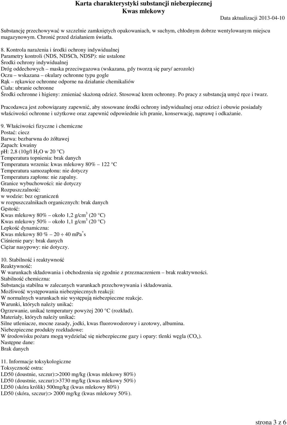 aerozole) Oczu wskazana okulary ochronne typu gogle Rąk rękawice ochronne odporne na działanie chemikaliów Ciała: ubranie ochronne Środki ochronne i higieny: zmieniać skażoną odzież.