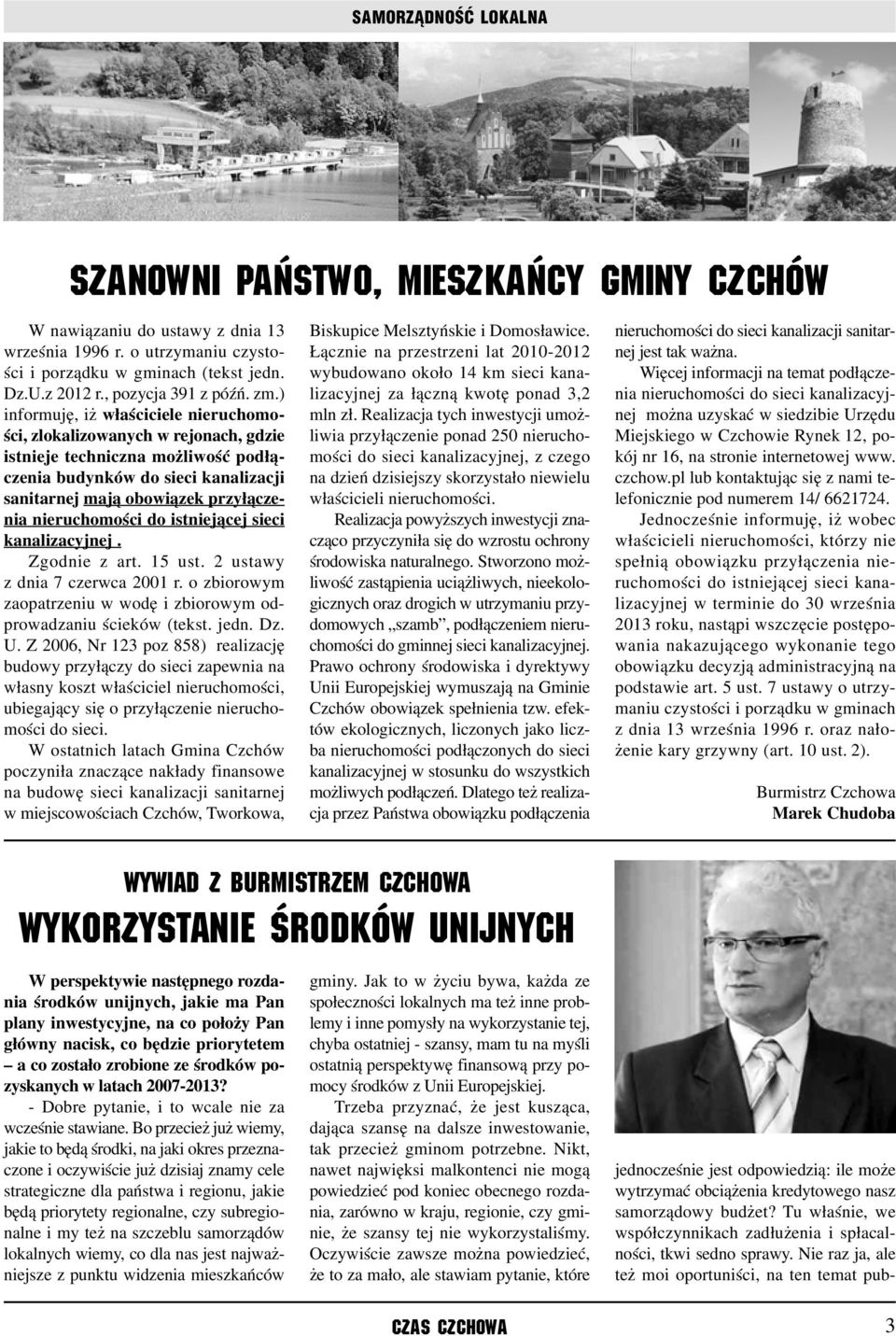 ) informuję, iż właściciele nieruchomości, zlokalizowanych w rejonach, gdzie istnieje techniczna możliwość podłączenia budynków do sieci kanalizacji sanitarnej mają obowiązek przyłączenia