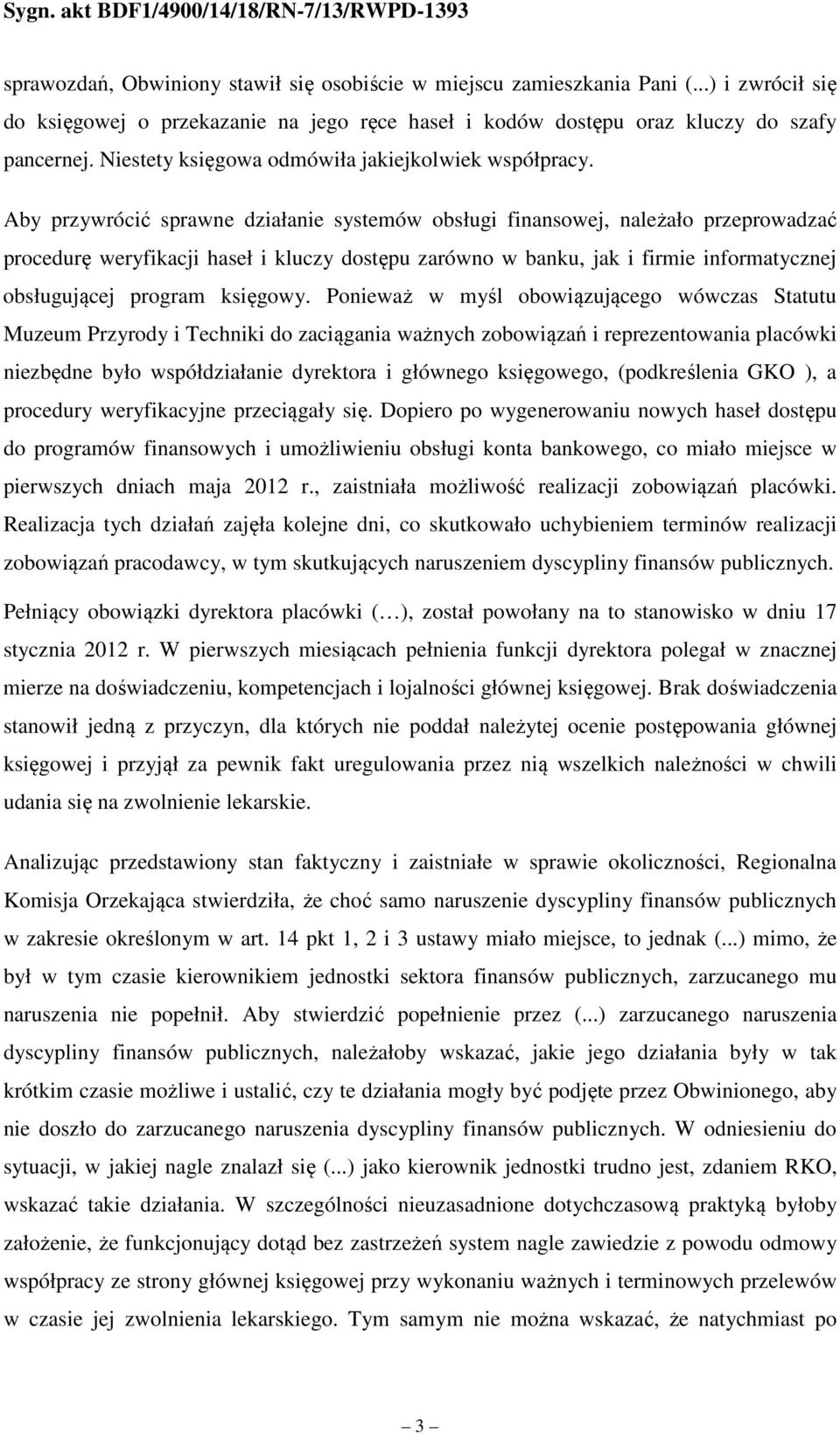 Aby przywrócić sprawne działanie systemów obsługi finansowej, należało przeprowadzać procedurę weryfikacji haseł i kluczy dostępu zarówno w banku, jak i firmie informatycznej obsługującej program