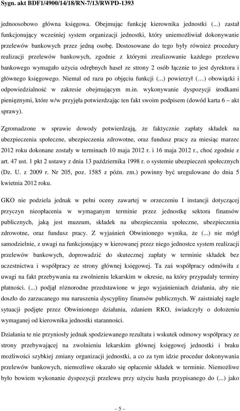 Dostosowane do tego były również procedury realizacji przelewów bankowych, zgodnie z którymi zrealizowanie każdego przelewu bankowego wymagało użycia odrębnych haseł ze strony 2 osób łącznie to jest