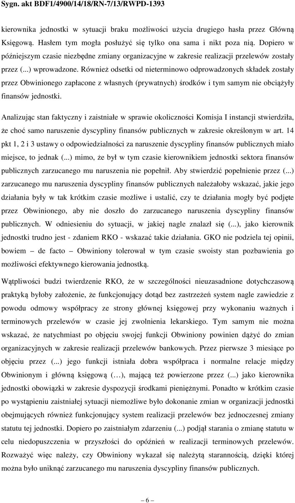 Również odsetki od nieterminowo odprowadzonych składek zostały przez Obwinionego zapłacone z własnych (prywatnych) środków i tym samym nie obciążyły finansów jednostki.