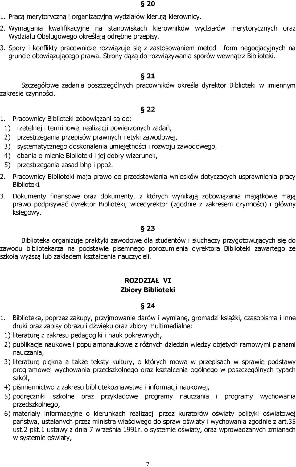 Spory i konflikty pracownicze rozwiązuje się z zastosowaniem metod i form negocjacyjnych na gruncie obowiązującego prawa. Strony dążą do rozwiązywania sporów wewnątrz Biblioteki.