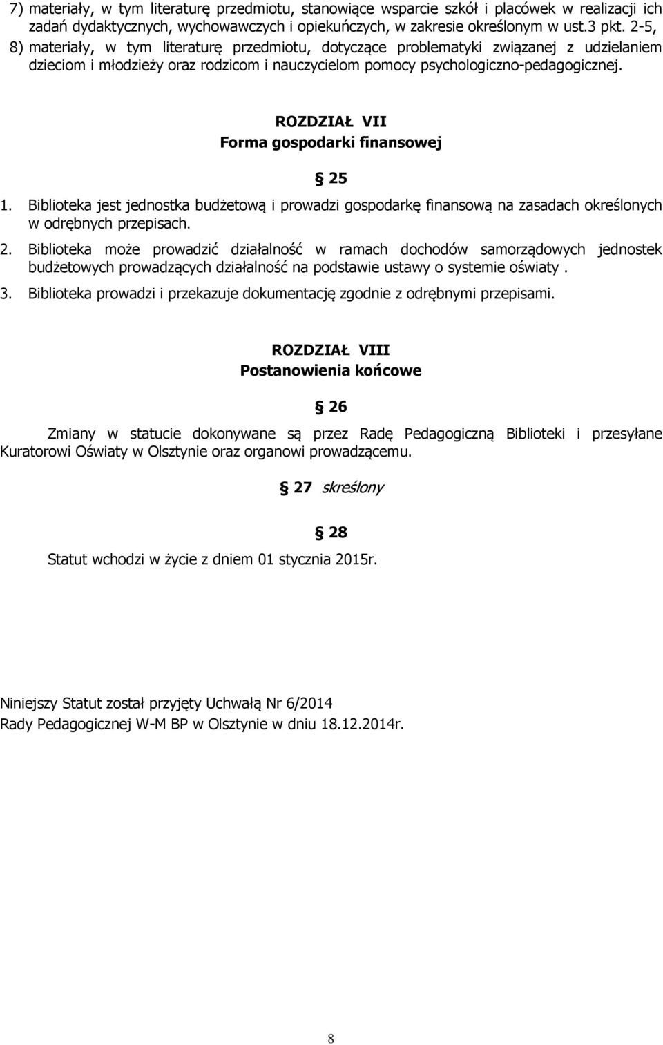 ROZDZIAŁ VII Forma gospodarki finansowej 25 1. Biblioteka jest jednostka budżetową i prowadzi gospodarkę finansową na zasadach określonych w odrębnych przepisach. 2. Biblioteka może prowadzić działalność w ramach dochodów samorządowych jednostek budżetowych prowadzących działalność na podstawie ustawy o systemie oświaty.