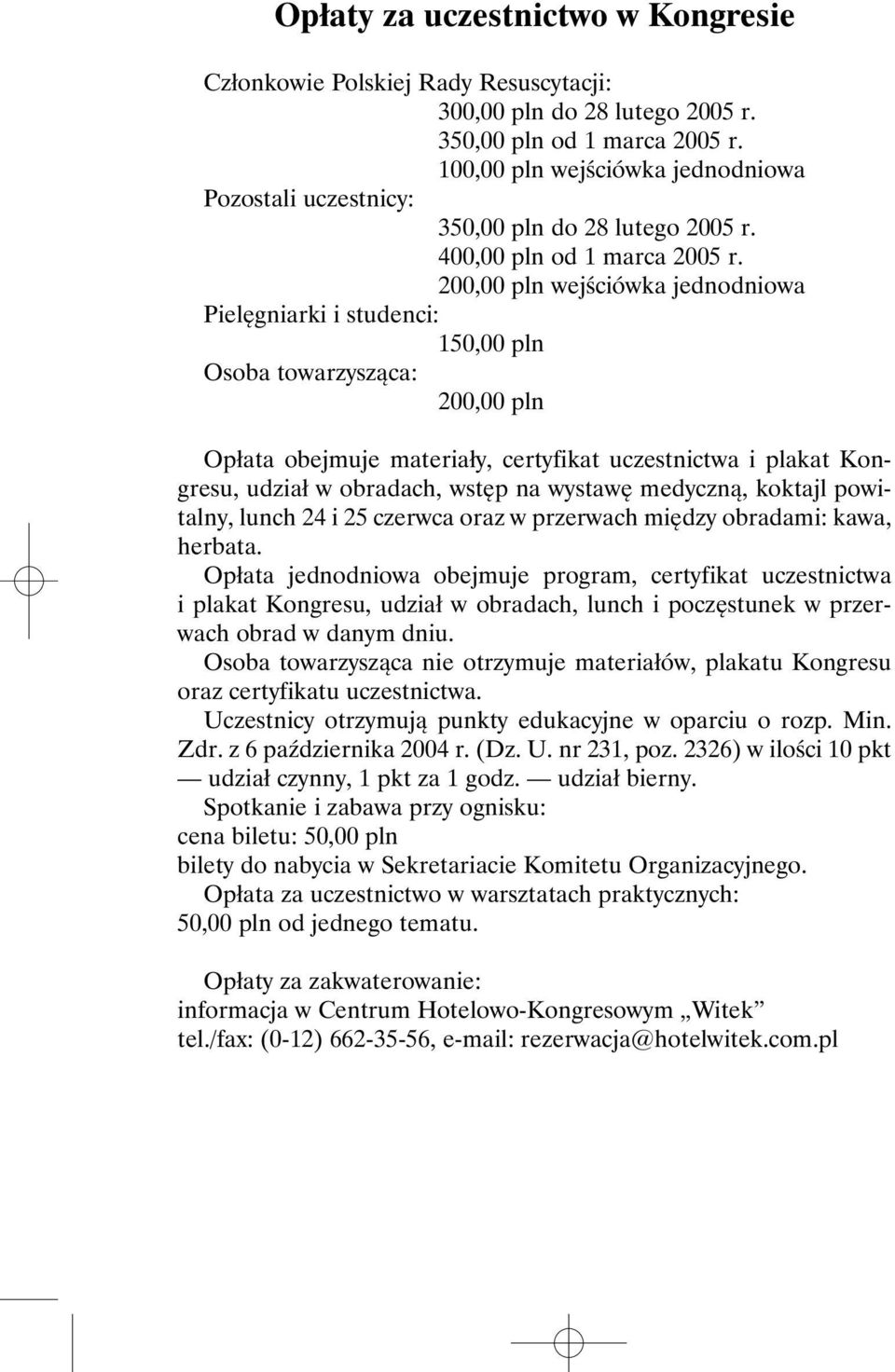 200,00 pln wejściówka jednodniowa Pielęgniarki i studenci: 150,00 pln Osoba towarzysząca: 200,00 pln Opłata obejmuje materiały, certyfikat uczestnictwa i plakat Kongresu, udział w obradach, wstęp na