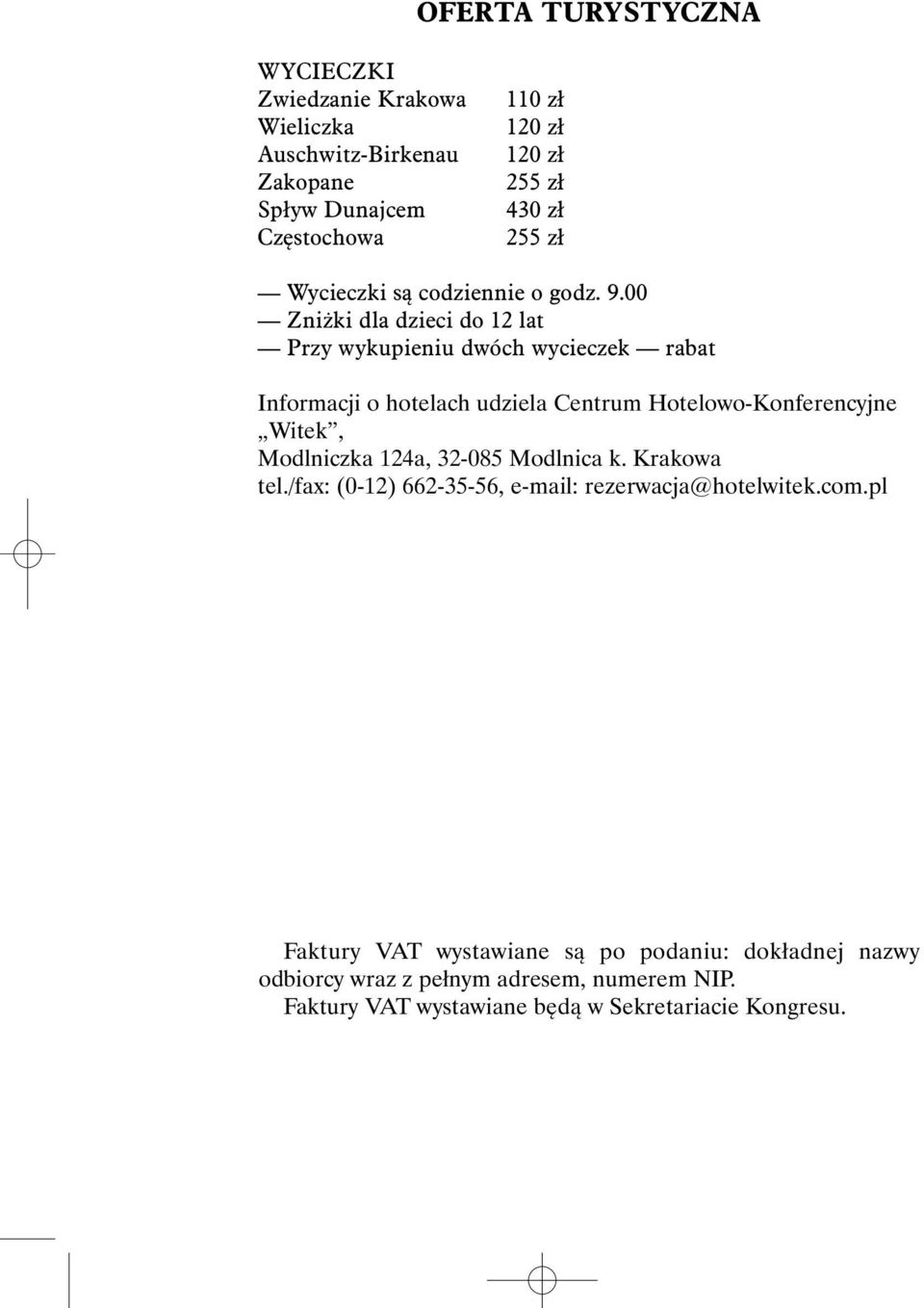 00 Zniżki dla dzieci do 12 lat Przy wykupieniu dwóch wycieczek rabat Informacji o hotelach udziela Centrum Hotelowo-Konferencyjne Witek,