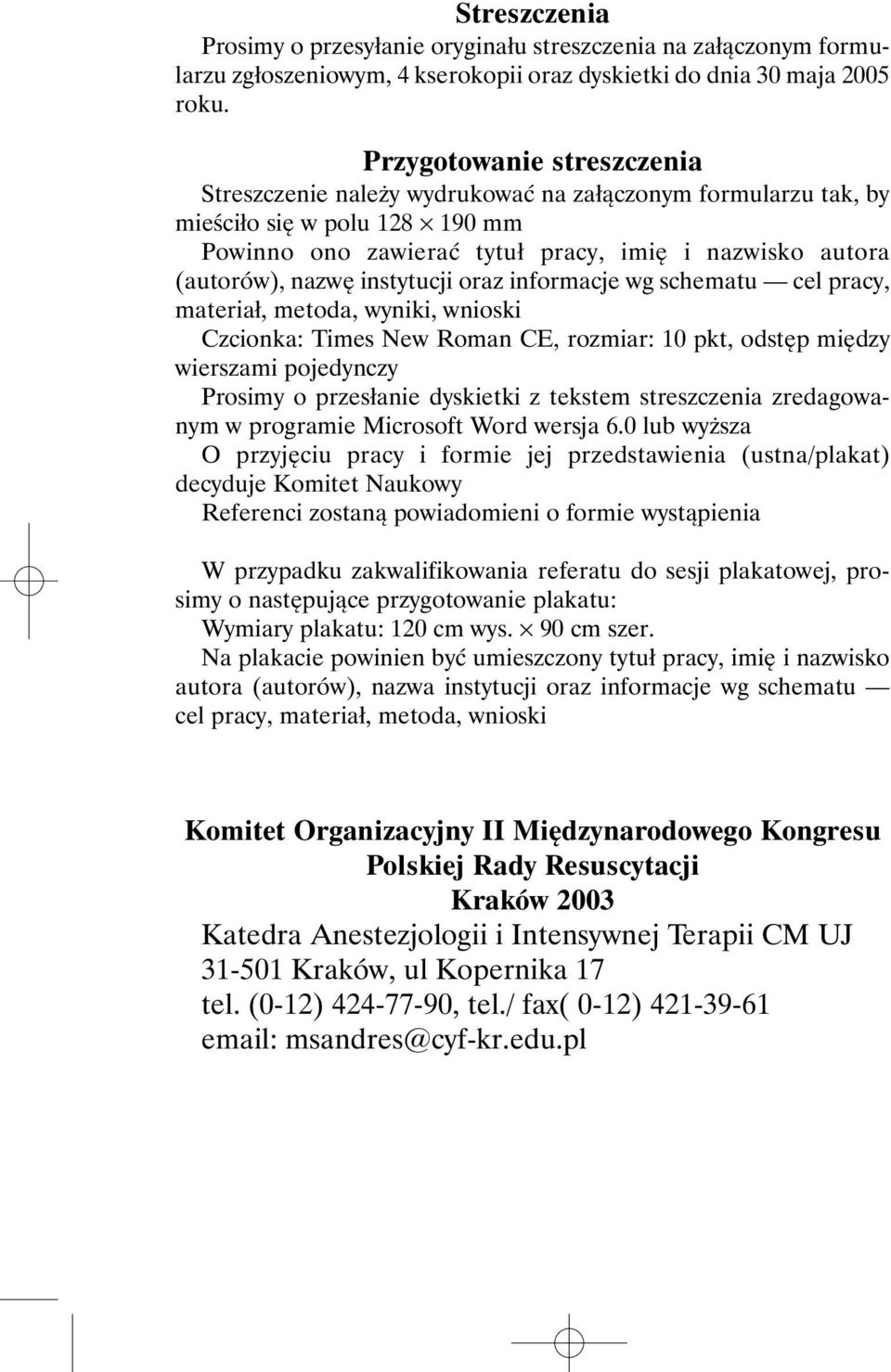 instytucji oraz informacje wg schematu cel pracy, materiał, metoda, wyniki, wnioski Czcionka: Times New Roman CE, rozmiar: 10 pkt, odstęp między wierszami pojedynczy Prosimy o przesłanie dyskietki z