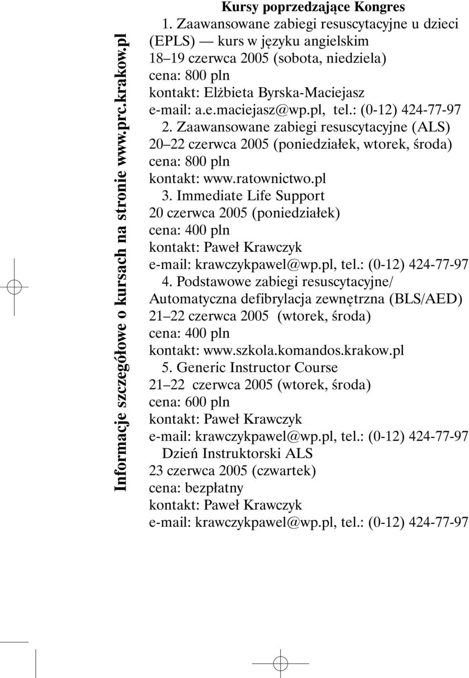 : (0-12) 424-77-97 2. Zaawansowane zabiegi resuscytacyjne (ALS) 20 22 czerwca 2005 (poniedziałek, wtorek, środa) cena: 800 pln kontakt: www.ratownictwo.pl 3.