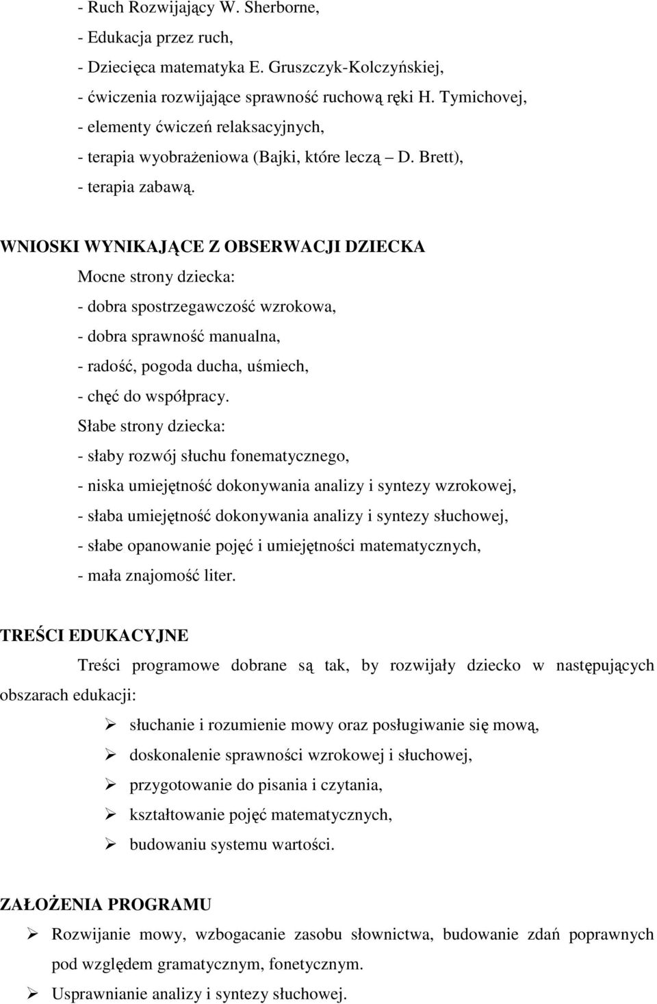 WNIOSKI WYNIKAJĄCE Z OBSERWACJI DZIECKA Mocne strony dziecka: - dobra spostrzegawczość wzrokowa, - dobra sprawność manualna, - radość, pogoda ducha, uśmiech, - chęć do współpracy.