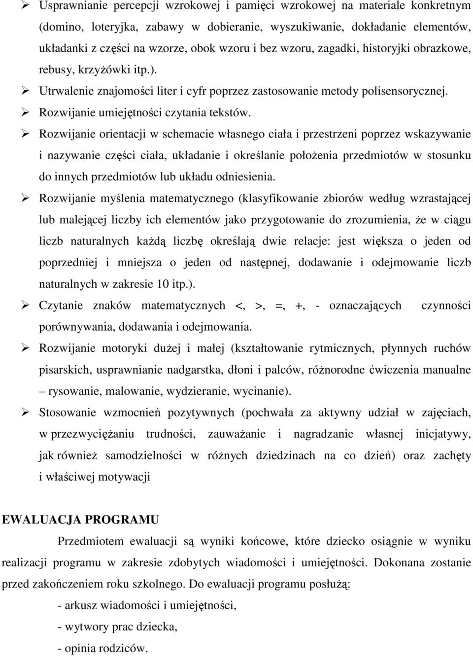 Rozwijanie orientacji w schemacie własnego ciała i przestrzeni poprzez wskazywanie i nazywanie części ciała, układanie i określanie połoŝenia przedmiotów w stosunku do innych przedmiotów lub układu