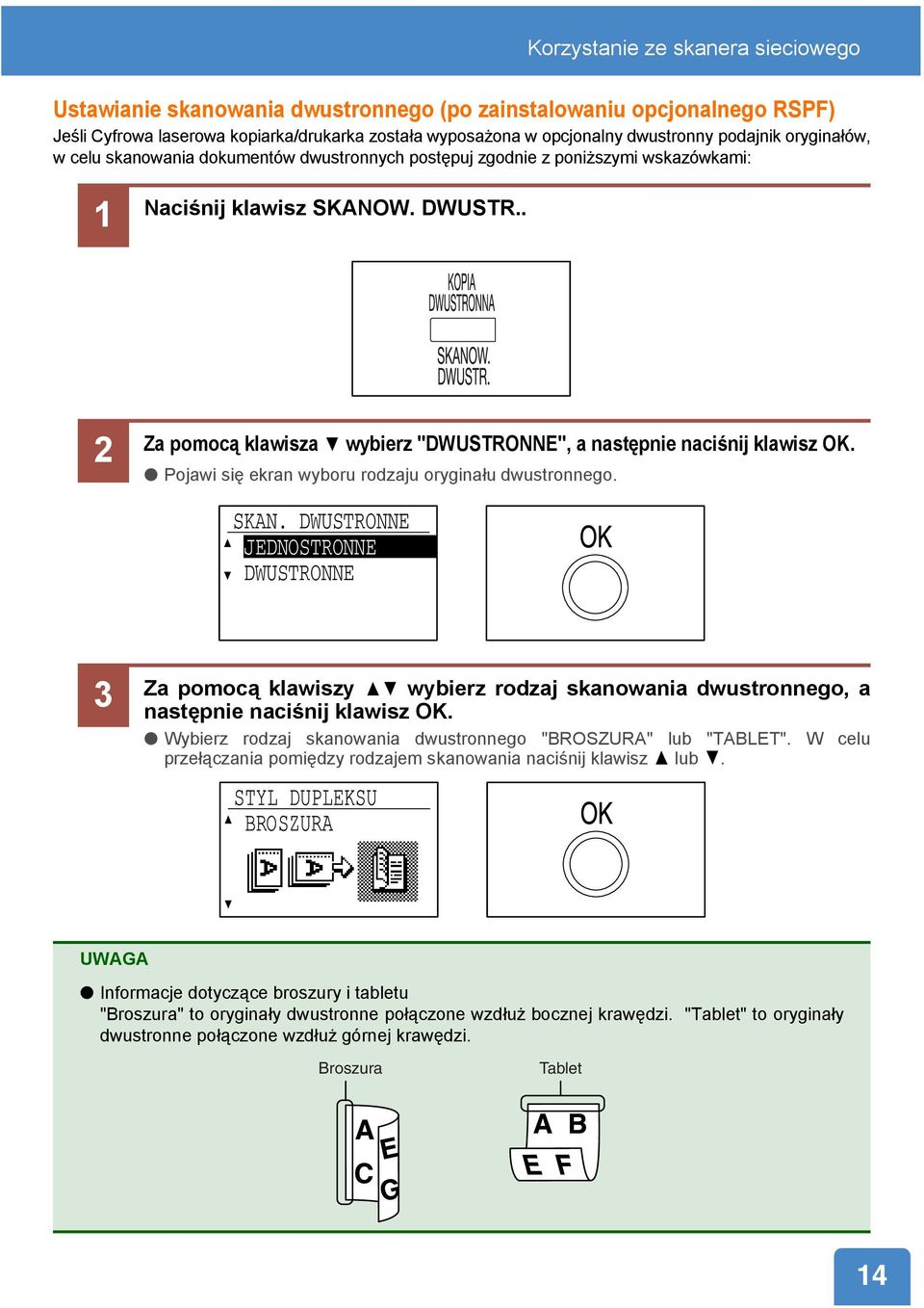 . 2 Za pomocą klawisza wybierz "DWUSTRONNE", a następnie naciśnij klawisz OK. Pojawi się ekran wyboru rodzaju oryginału dwustronnego. SKAN.