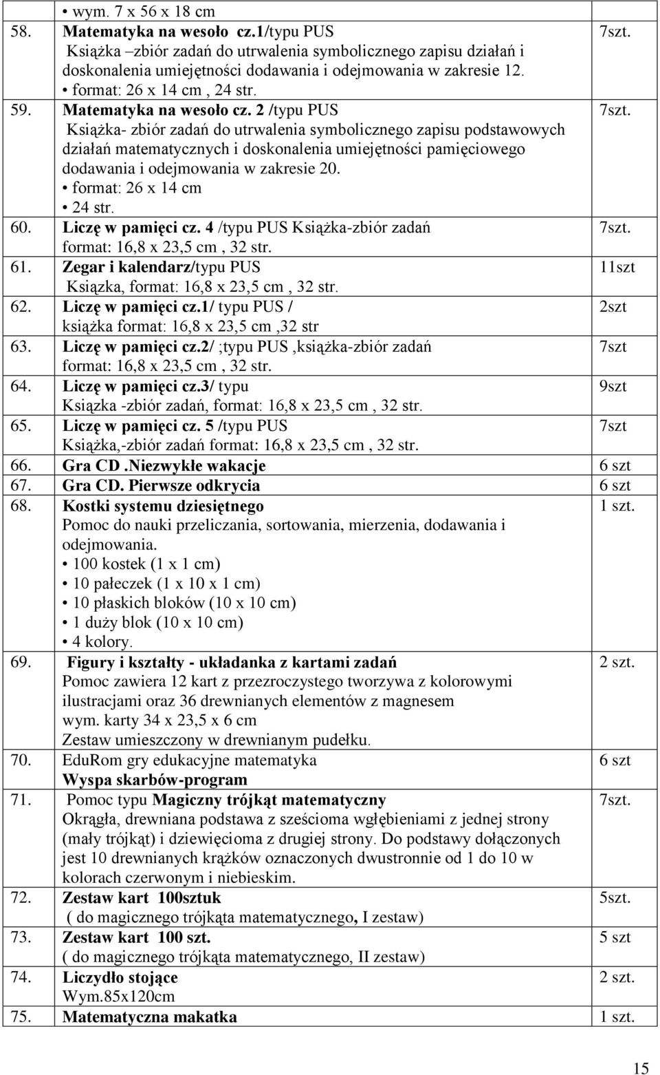 Książka- zbiór zadań do utrwalenia symbolicznego zapisu podstawowych działań matematycznych i doskonalenia umiejętności pamięciowego dodawania i odejmowania w zakresie 20. format: 26 x 14 cm 24 str.