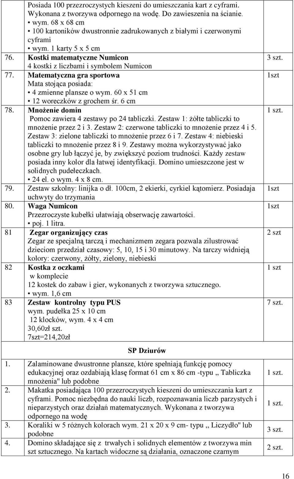 Matematyczna gra sportowa Mata stojąca posiada: 4 zmienne plansze o wym. 60 x 51 cm 12 woreczków z grochem śr. 6 cm 78. Mnożenie domin Pomoc zawiera 4 zestawy po 24 tabliczki.