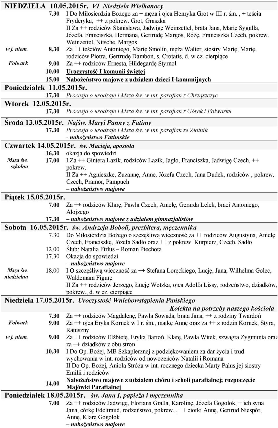 Weinzettel, Nitsche, Margos w j. niem. 8.30 Za ++ teściów Antoniego, Marię Smolin, męża Walter, siostry Martę, Marię, rodziców Piotra, Gertrudę Damboń, s. Crotatis, d. w cz. cierpiące Folwark 9.