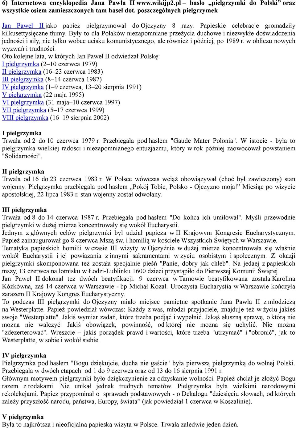 Były to dla Polaków niezapomniane przeżycia duchowe i niezwykłe doświadczenia jedności i siły, nie tylko wobec ucisku komunistycznego, ale również i później, po 1989 r.