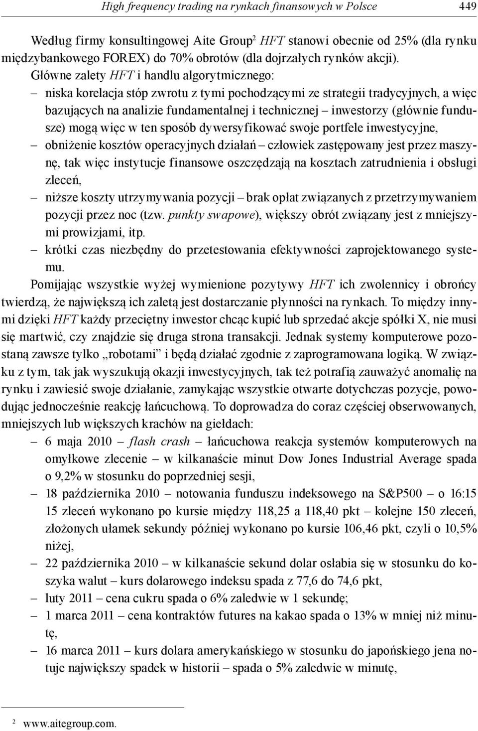 Główne zalety HFT i handlu algorytmicznego: niska korelacja stóp zwrotu z tymi pochodzącymi ze strategii tradycyjnych, a więc bazujących na analizie fundamentalnej i technicznej inwestorzy (głównie