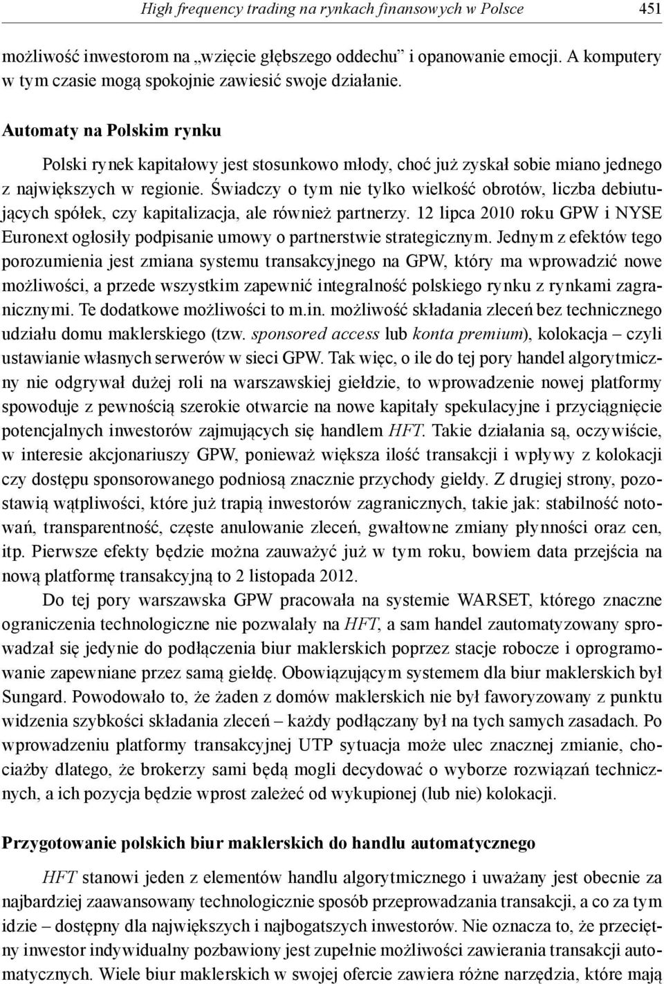 Świadczy o tym nie tylko wielkość obrotów, liczba debiutujących spółek, czy kapitalizacja, ale również partnerzy.