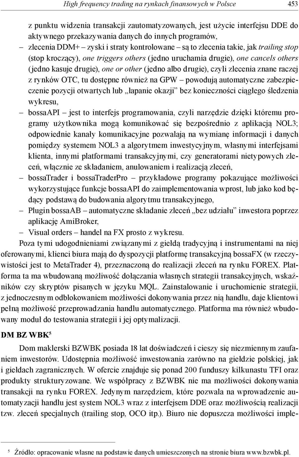 albo drugie), czyli zlecenia znane raczej z rynków OTC, tu dostępne również na GPW powodują automatyczne zabezpieczenie pozycji otwartych lub łapanie okazji bez konieczności ciągłego śledzenia