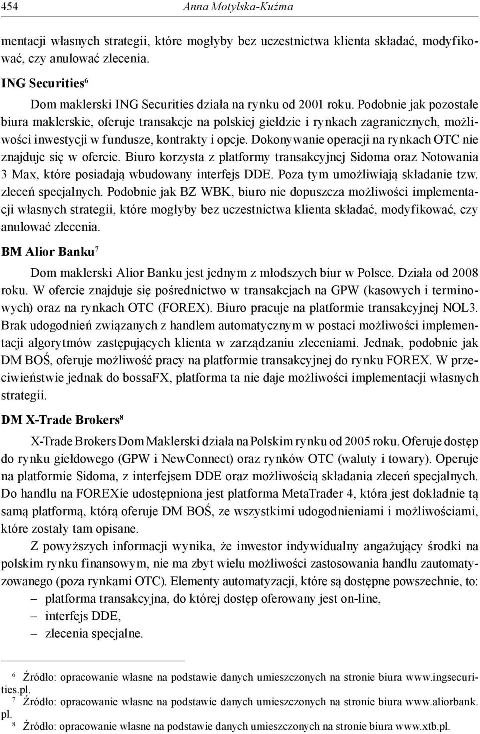 Podobnie jak pozostałe biura maklerskie, oferuje transakcje na polskiej giełdzie i rynkach zagranicznych, możliwości inwestycji w fundusze, kontrakty i opcje.