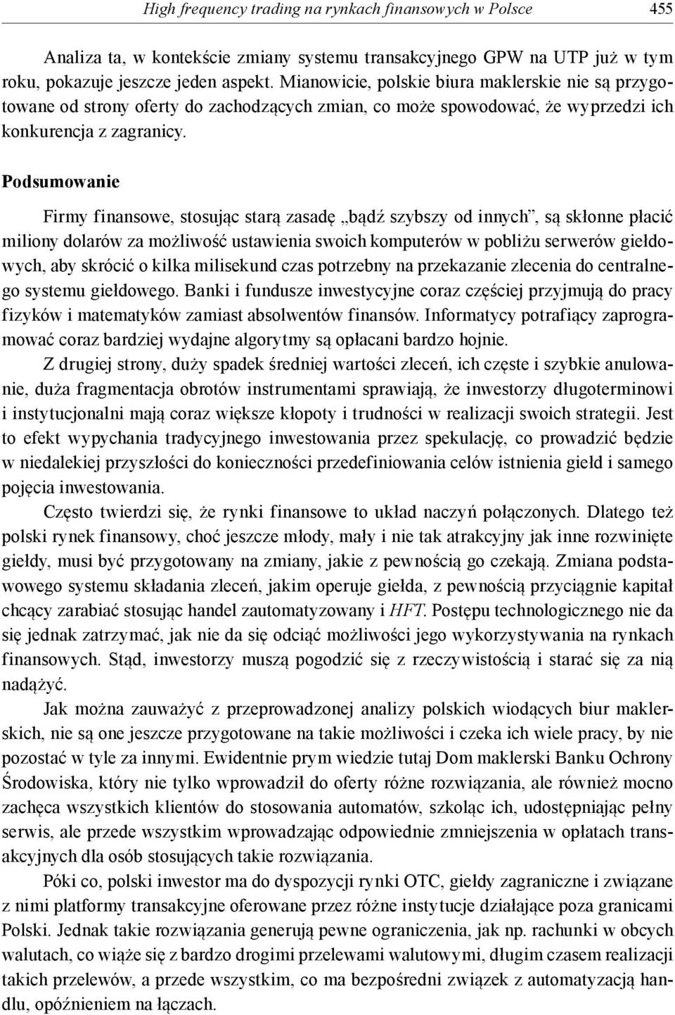 Podsumowanie Firmy finansowe, stosując starą zasadę bądź szybszy od innych, są skłonne płacić miliony dolarów za możliwość ustawienia swoich komputerów w pobliżu serwerów giełdowych, aby skrócić o