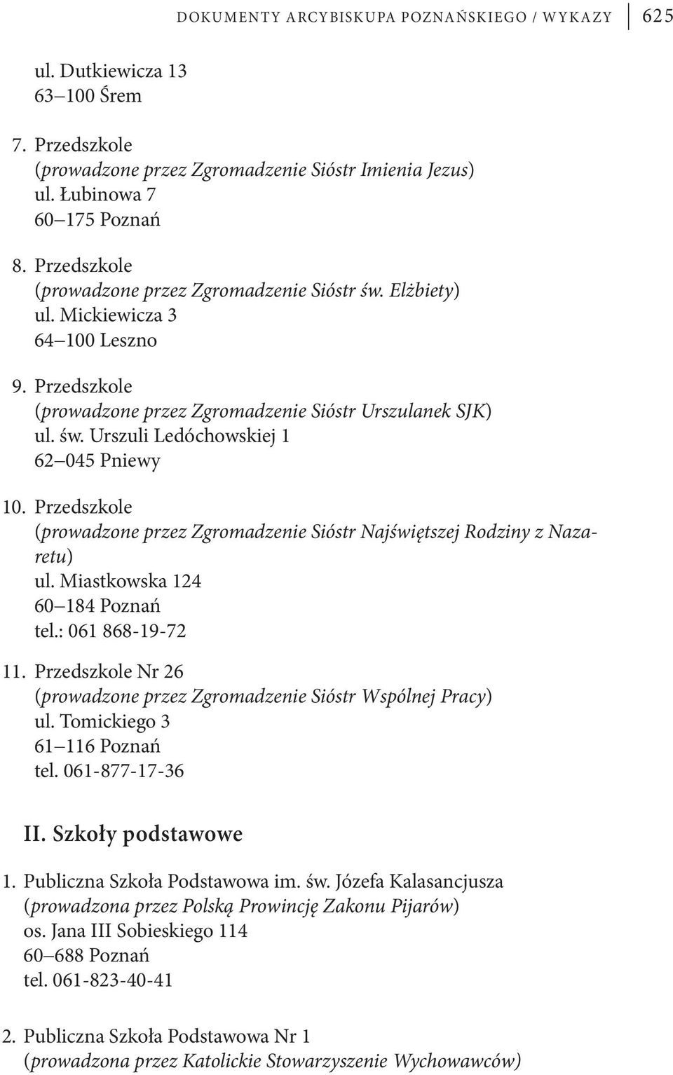 Przedszkole (prowadzone przez Zgromadzenie Sióstr Najświętszej Rodziny z Nazaretu) ul. Miastkowska 124 60 184 Poznań tel.: 061 868-19-72 11.