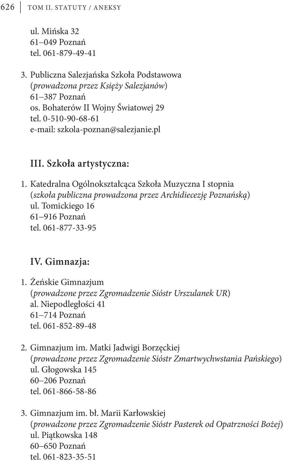 Katedralna Ogólnokształcąca Szkoła Muzyczna I stopnia (szkoła publiczna prowadzona przez Archidiecezję Poznańską) ul. Tomickiego 16 61 916 Poznań tel. 061-877-33-95 IV. Gimnazja: 1.