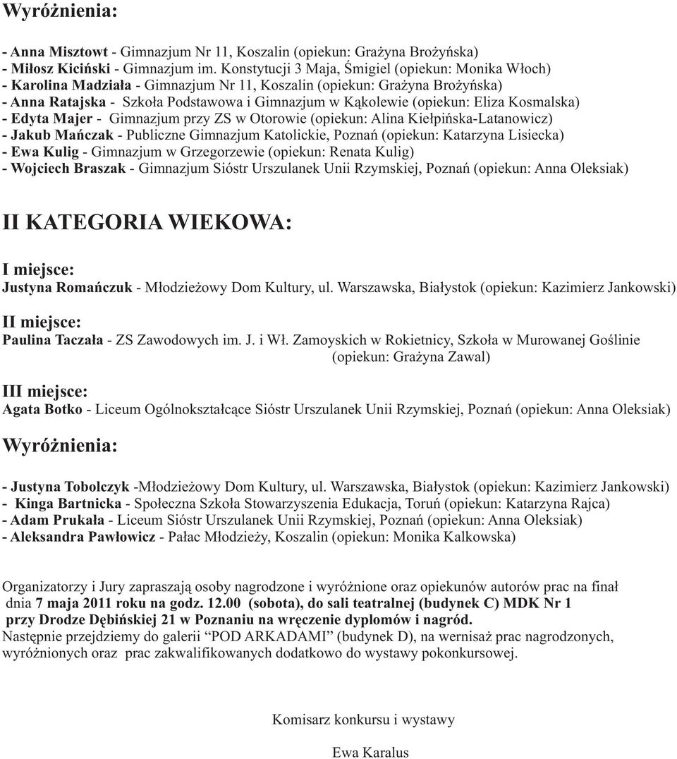 Eliza Kosmalska) - Edyta Majer - Gimnazjum przy ZS w Otorowie (opiekun: Alina Kie³piñska-Latanowicz) - Jakub Mañczak - Publiczne Gimnazjum Katolickie, Poznañ (opiekun: Katarzyna Lisiecka) - Ewa Kulig