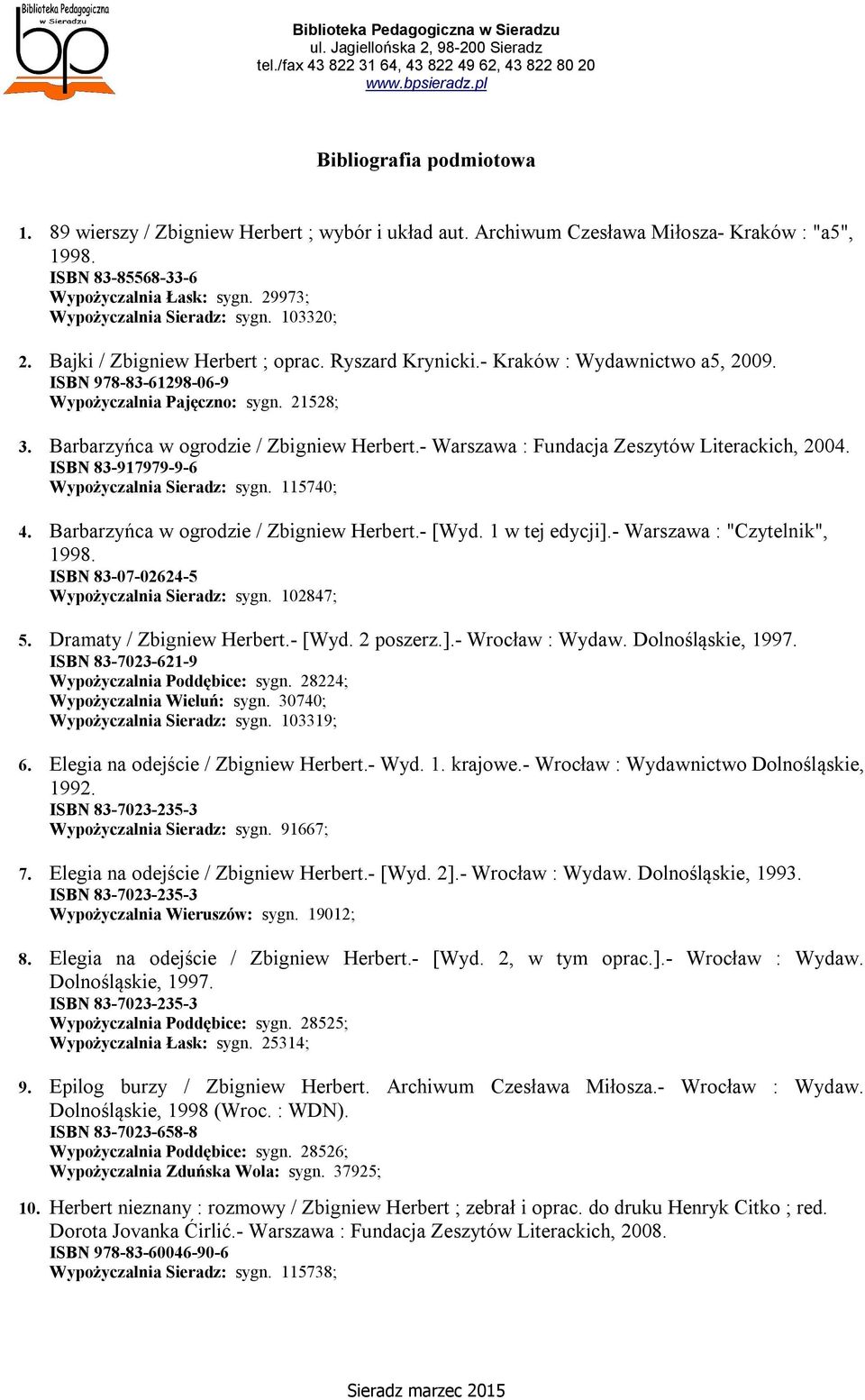 Barbarzyńca w ogrodzie / Zbigniew Herbert.- Warszawa : Fundacja Zeszytów Literackich, 2004. ISBN 83-917979-9-6 Wypożyczalnia Sieradz: sygn. 115740; 4. Barbarzyńca w ogrodzie / Zbigniew Herbert.- [Wyd.