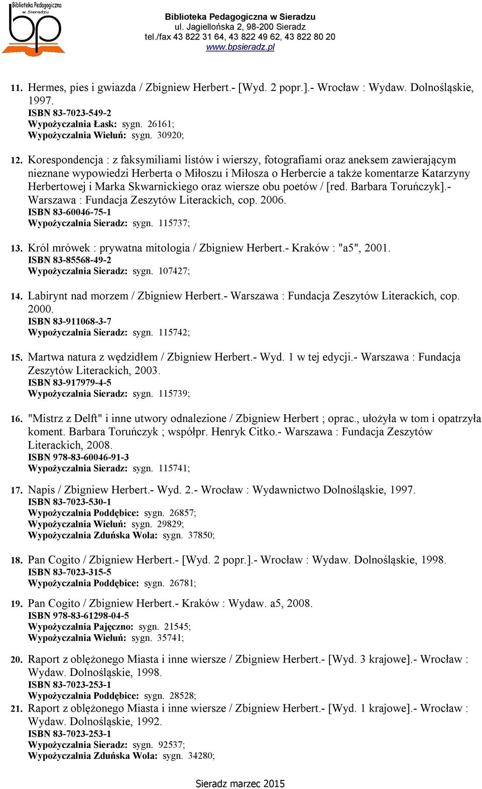 Skwarnickiego oraz wiersze obu poetów / [red. Barbara Toruńczyk].- Warszawa : Fundacja Zeszytów Literackich, cop. 2006. ISBN 83-60046-75-1 Wypożyczalnia Sieradz: sygn. 115737; 13.