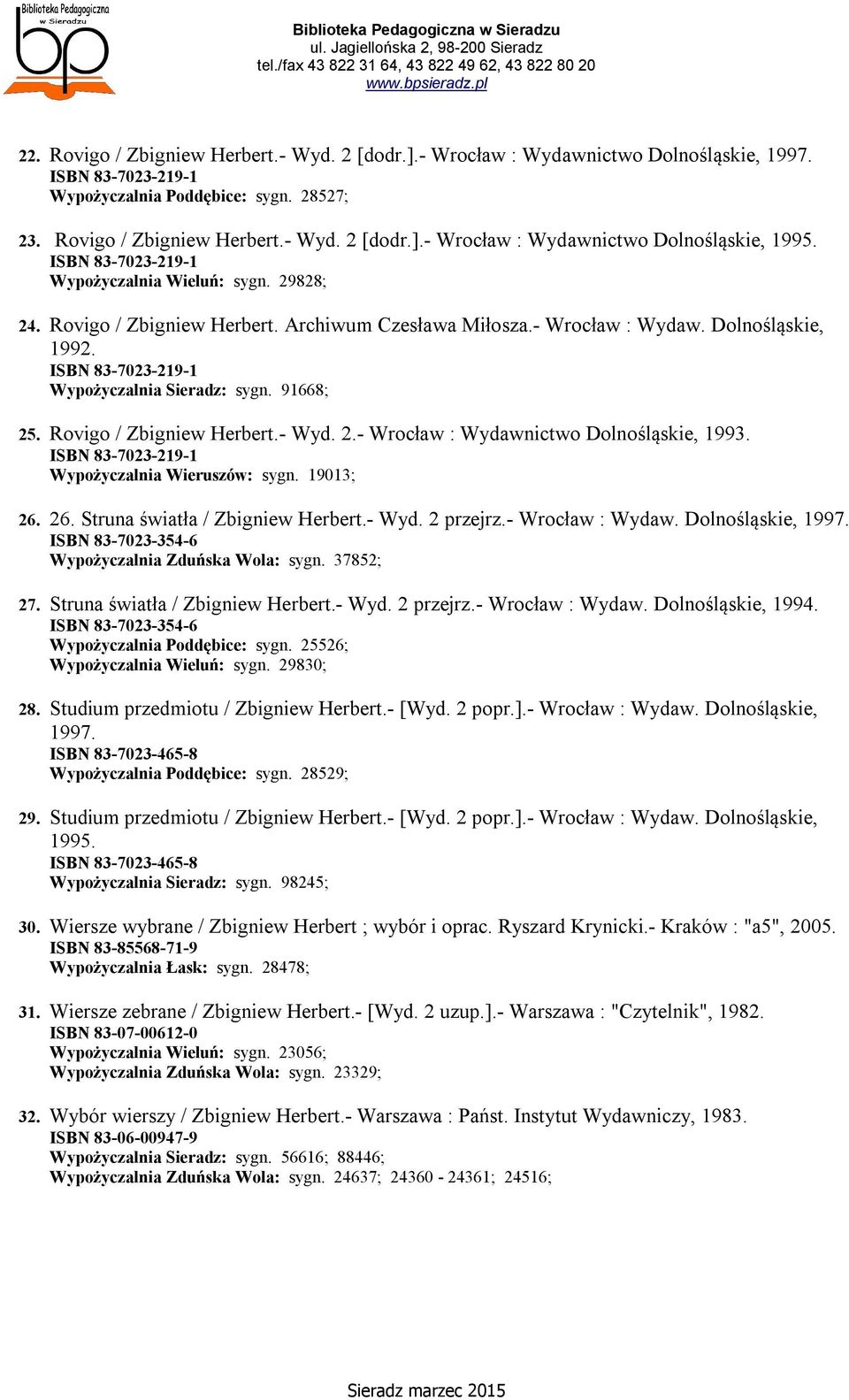 91668; 25. Rovigo / Zbigniew Herbert.- Wyd. 2.- Wrocław : Wydawnictwo Dolnośląskie, 1993. ISBN 83-7023-219-1 Wypożyczalnia Wieruszów: sygn. 19013; 26. 26. Struna światła / Zbigniew Herbert.- Wyd. 2 przejrz.