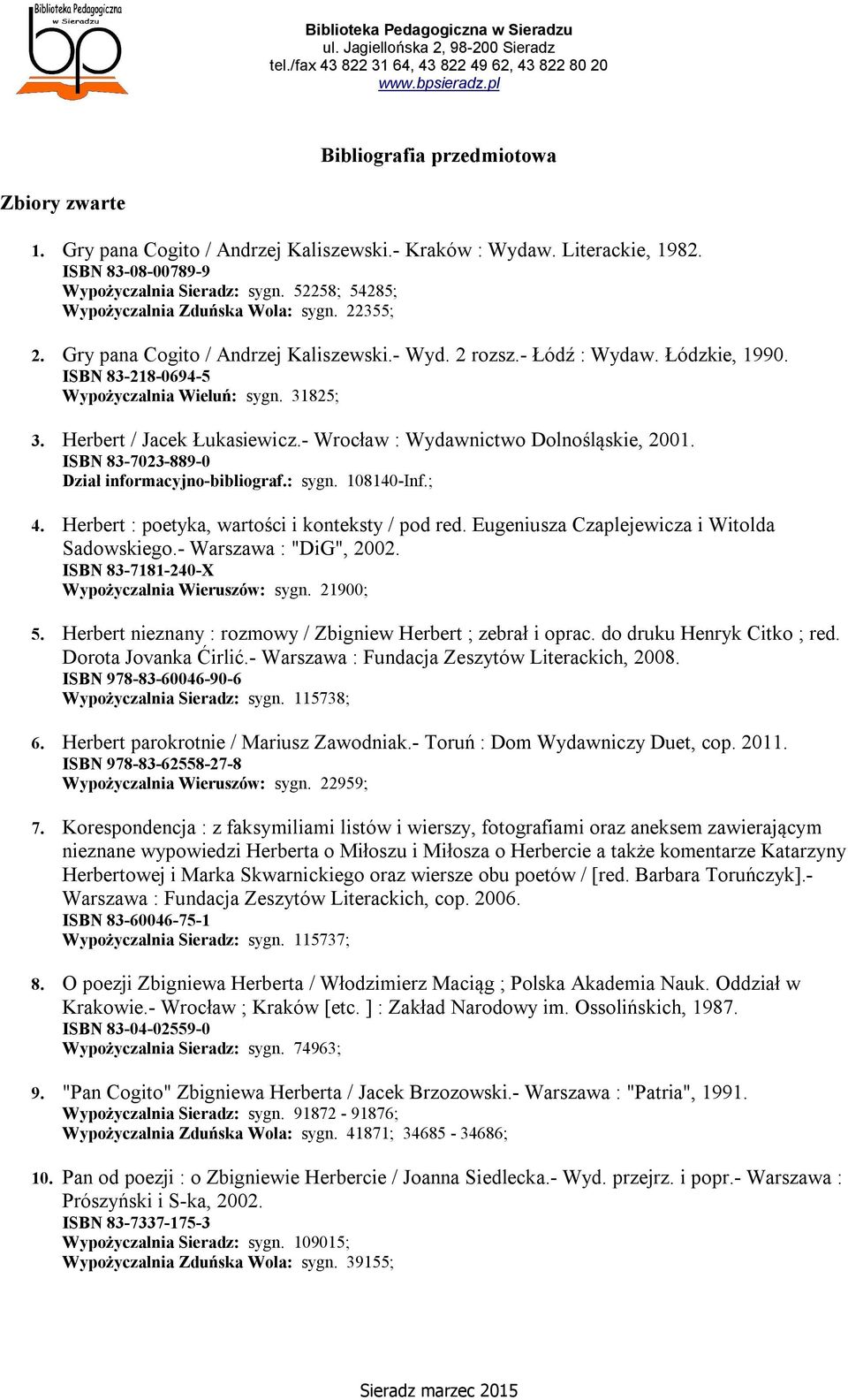 Herbert / Jacek Łukasiewicz.- Wrocław : Wydawnictwo Dolnośląskie, 2001. ISBN 83-7023-889-0 Dział informacyjno-bibliograf.: sygn. 108140-Inf.; 4. Herbert : poetyka, wartości i konteksty / pod red.