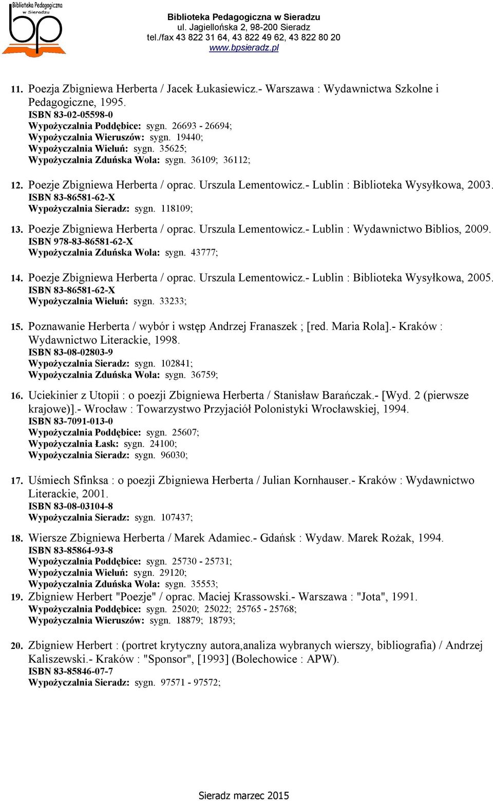 ISBN 83-86581-62-X Wypożyczalnia Sieradz: sygn. 118109; 13. Poezje Zbigniewa Herberta / oprac. Urszula Lementowicz.- Lublin : Wydawnictwo Biblios, 2009.