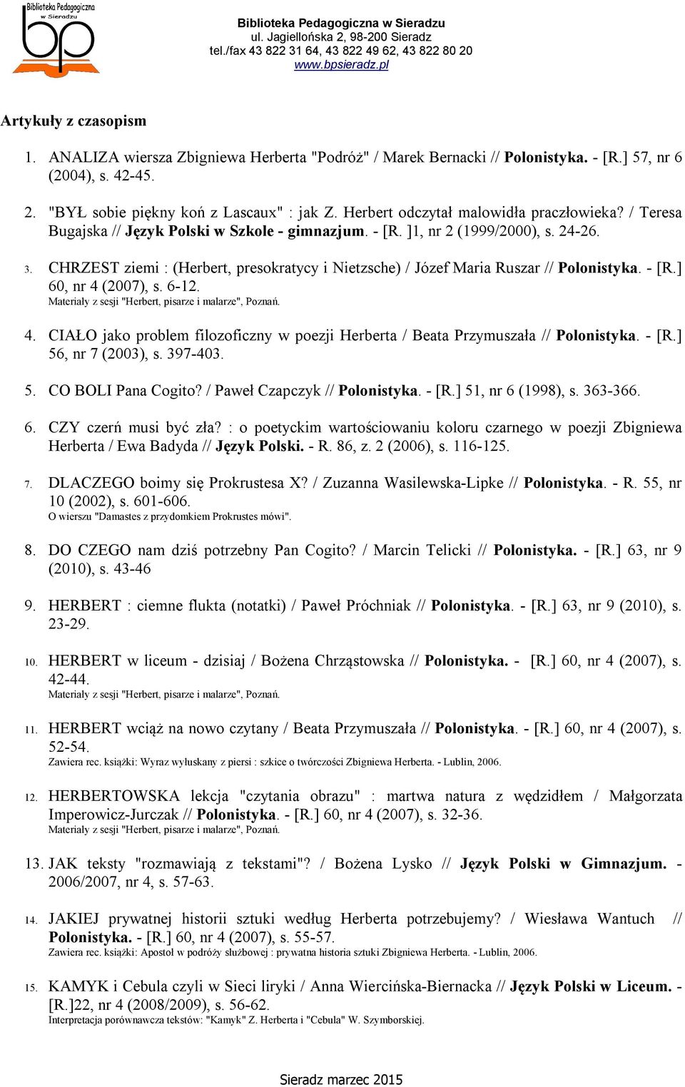 CHRZEST ziemi : (Herbert, presokratycy i Nietzsche) / Józef Maria Ruszar // Polonistyka. - [R.] 60, nr 4 (2007), s. 6-12. 4. CIAŁO jako problem filozoficzny w poezji Herberta / Beata Przymuszała // Polonistyka.