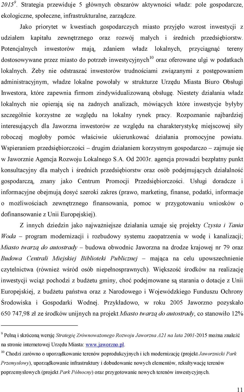 Potencjalnych inwestorów mają, zdaniem władz lokalnych, przyciągnąć tereny dostosowywane przez miasto do potrzeb inwestycyjnych 10 oraz oferowane ulgi w podatkach lokalnych.