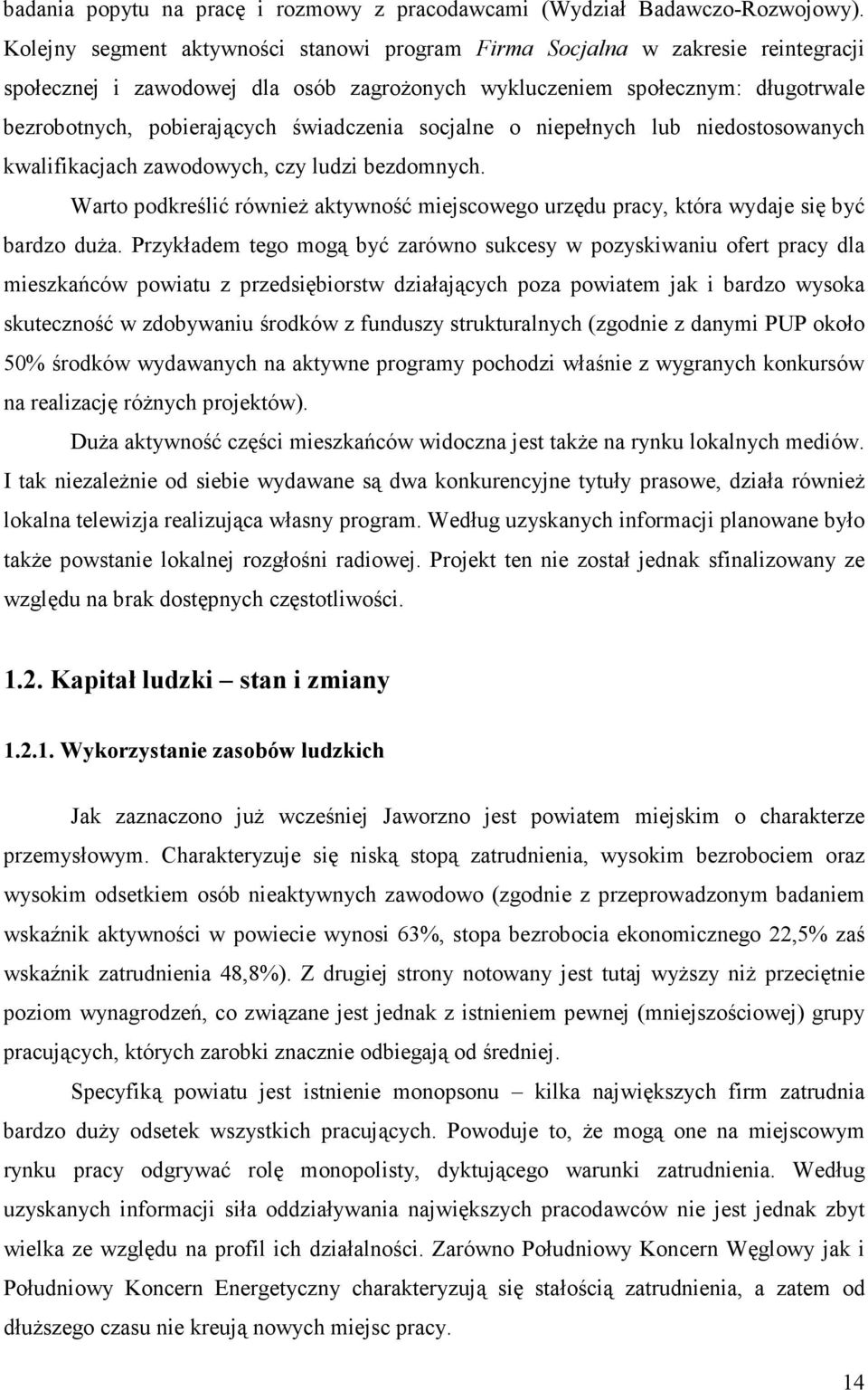 świadczenia socjalne o niepełnych lub niedostosowanych kwalifikacjach zawodowych, czy ludzi bezdomnych. Warto podkreślić równieŝ aktywność miejscowego urzędu pracy, która wydaje się być bardzo duŝa.