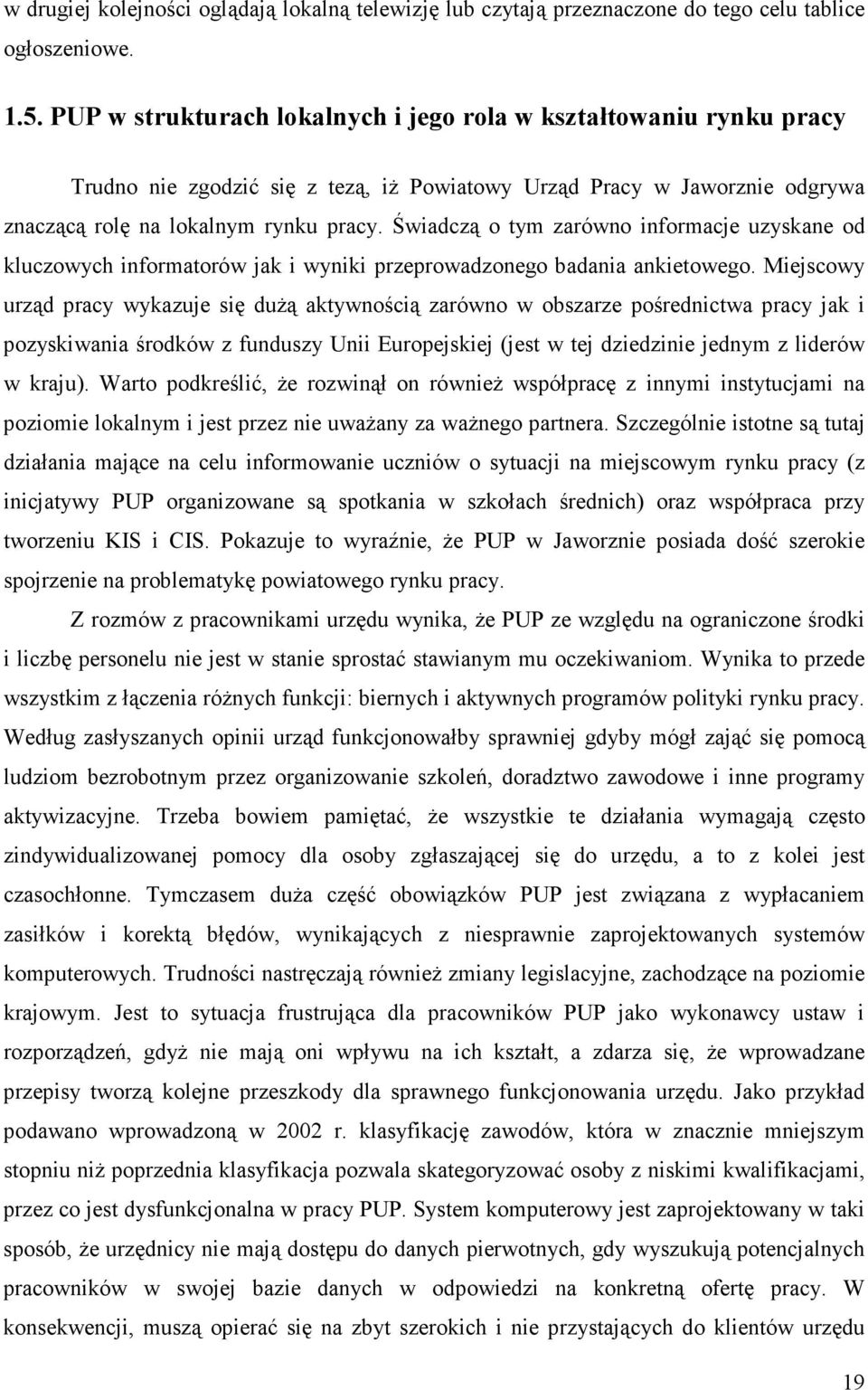 Świadczą o tym zarówno informacje uzyskane od kluczowych informatorów jak i wyniki przeprowadzonego badania ankietowego.