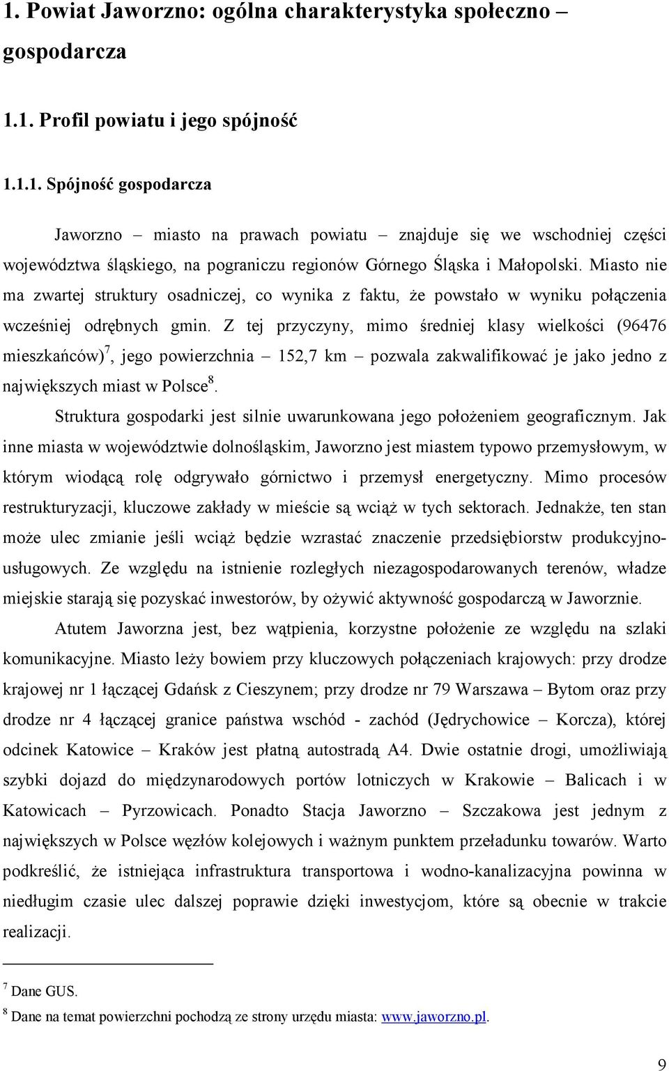 Z tej przyczyny, mimo średniej klasy wielkości (96476 mieszkańców) 7, jego powierzchnia 152,7 km pozwala zakwalifikować je jako jedno z największych miast w Polsce 8.