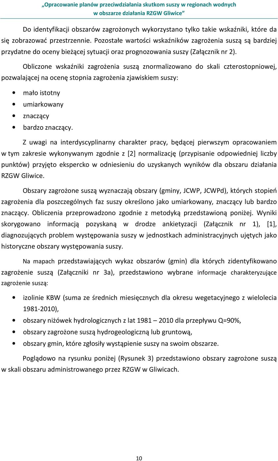 Obliczone wskaźniki zagrożenia suszą znormalizowano do skali czterostopniowej, pozwalającej na ocenę stopnia zagrożenia zjawiskiem suszy: mało istotny umiarkowany znaczący bardzo znaczący.