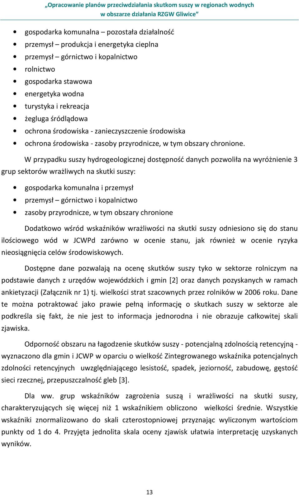 W przypadku suszy hydrogeologicznej dostępność danych pozwoliła na wyróżnienie 3 grup sektorów wrażliwych na skutki suszy: gospodarka komunalna i przemysł przemysł górnictwo i kopalnictwo zasoby