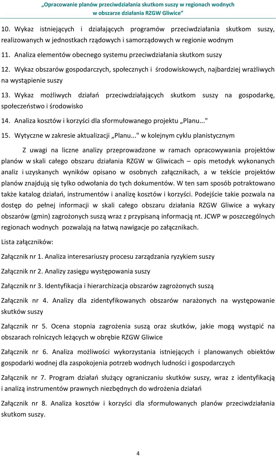 Wykaz możliwych działań przeciwdziałających skutkom suszy na gospodarkę, społeczeństwo i środowisko 14. Analiza kosztów i korzyści dla sformułowanego projektu Planu..." 15.