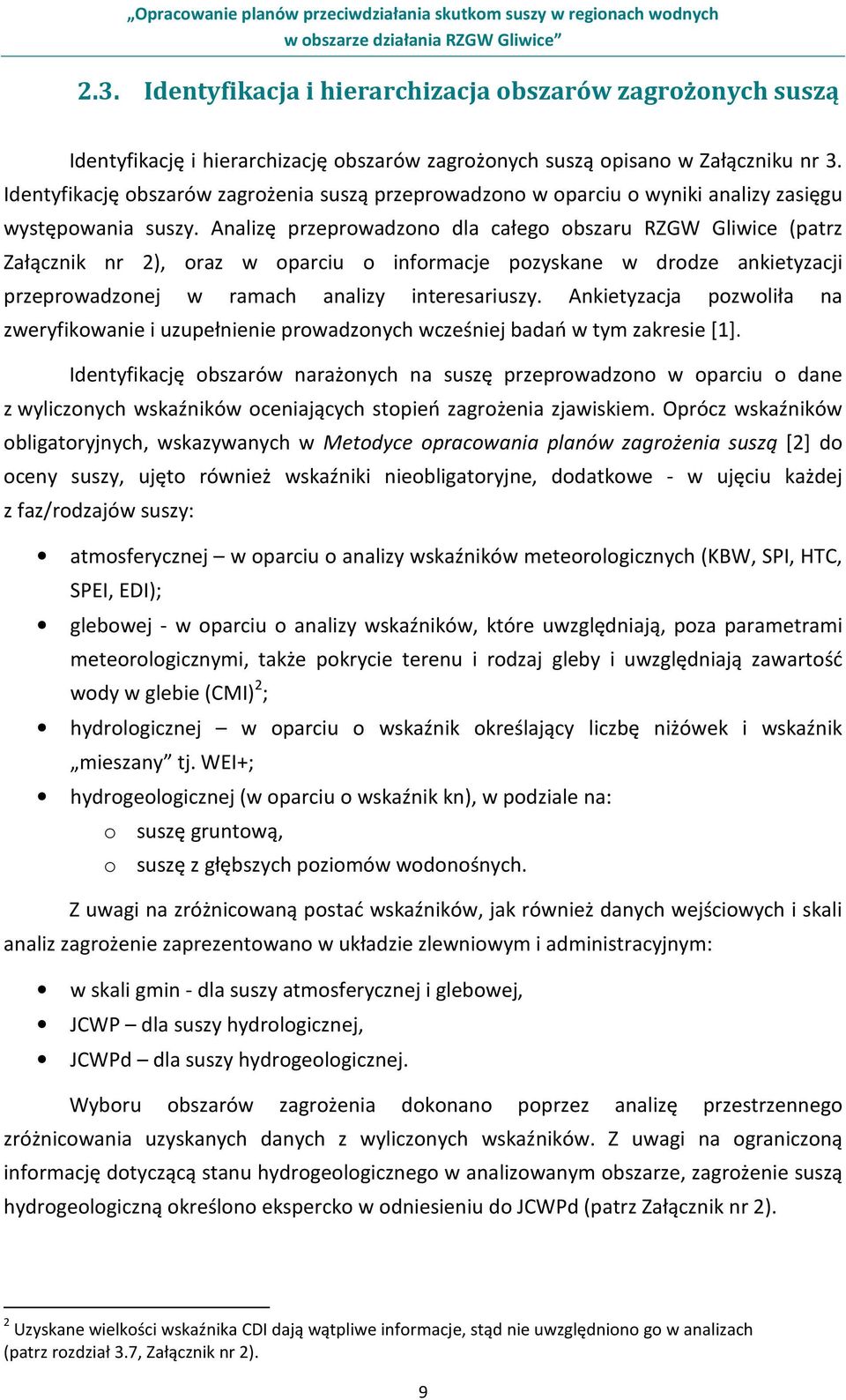 Analizę przeprowadzono dla całego obszaru RZGW Gliwice (patrz Załącznik nr 2), oraz w oparciu o informacje pozyskane w drodze ankietyzacji przeprowadzonej w ramach analizy interesariuszy.