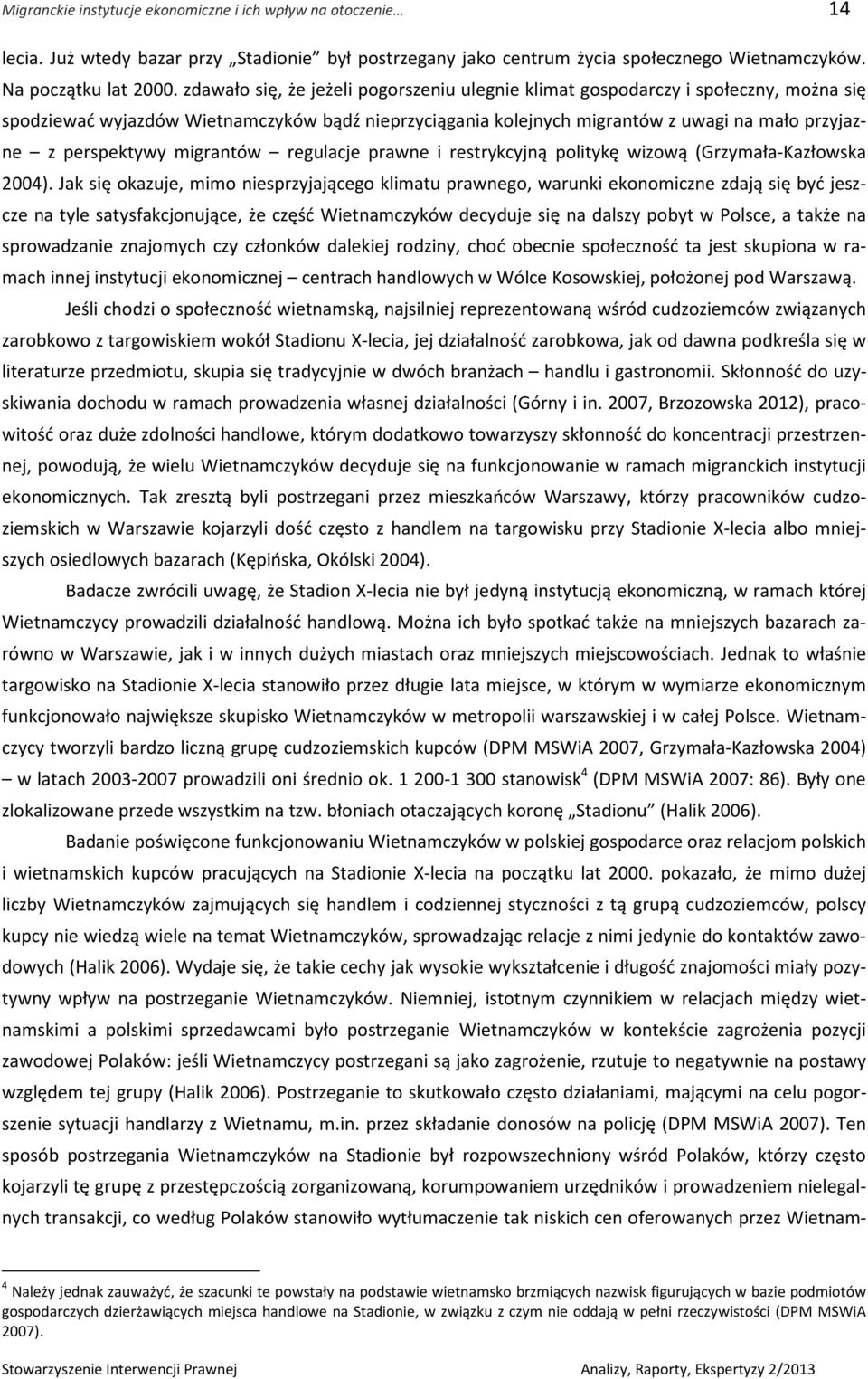 migrantów regulacje prawne i restrykcyjną politykę wizową (Grzymała-Kazłowska 2004).